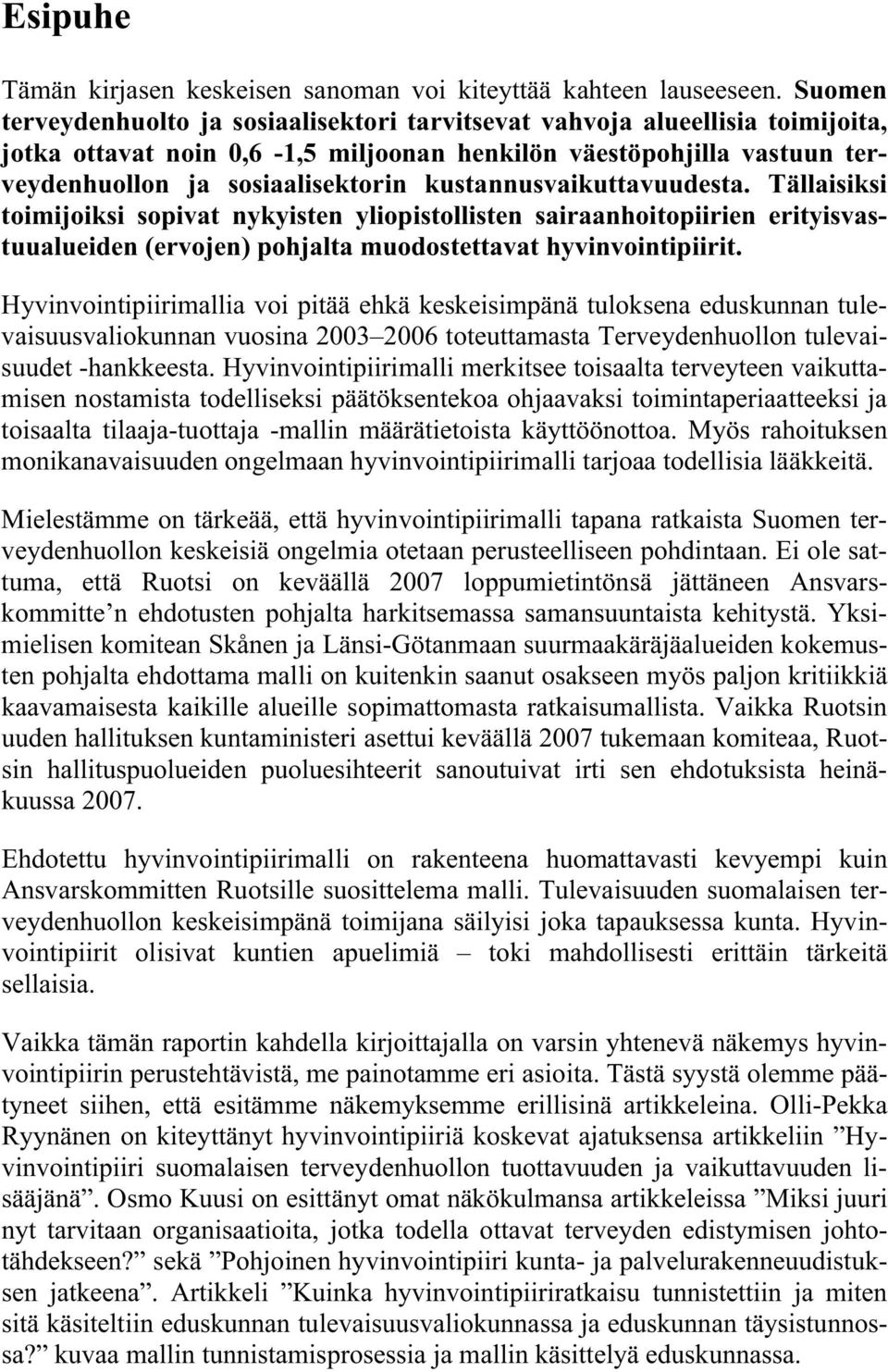 kustannusvaikuttavuudesta. Tällaisiksi toimijoiksi sopivat nykyisten yliopistollisten sairaanhoitopiirien erityisvastuualueiden (ervojen) pohjalta muodostettavat hyvinvointipiirit.