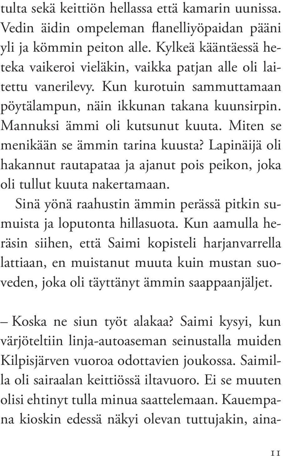 Miten se menikään se ämmin tarina kuusta? Lapinäijä oli hakannut rautapataa ja ajanut pois peikon, joka oli tullut kuuta nakertamaan.