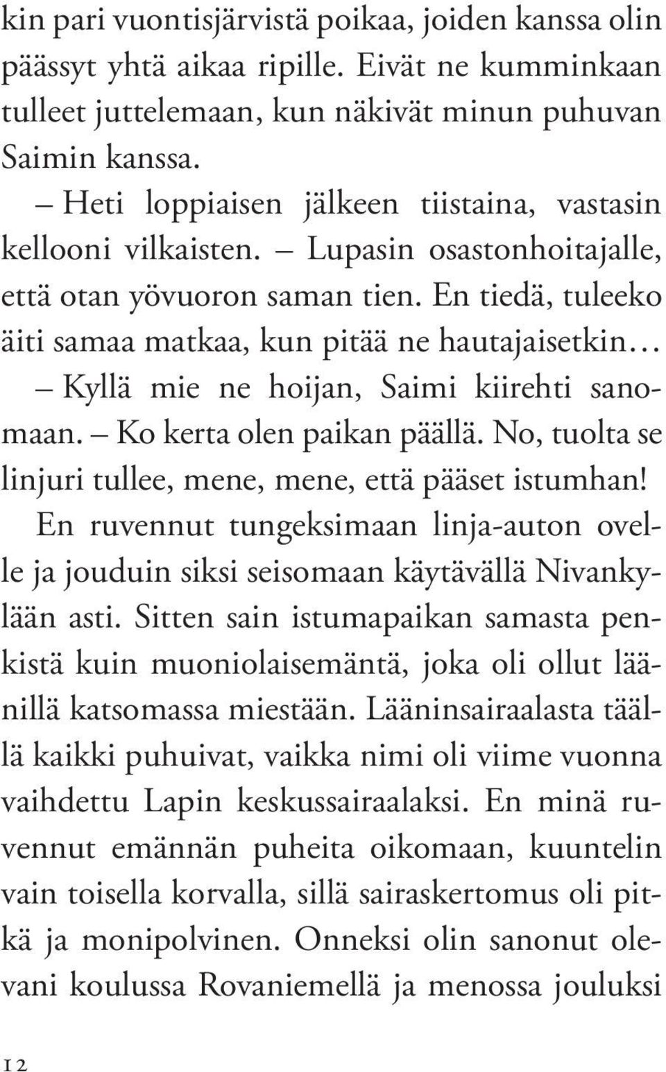 En tiedä, tuleeko äiti samaa matkaa, kun pitää ne hautajaisetkin Kyllä mie ne hoijan, Saimi kiirehti sanomaan. Ko kerta olen paikan päällä.