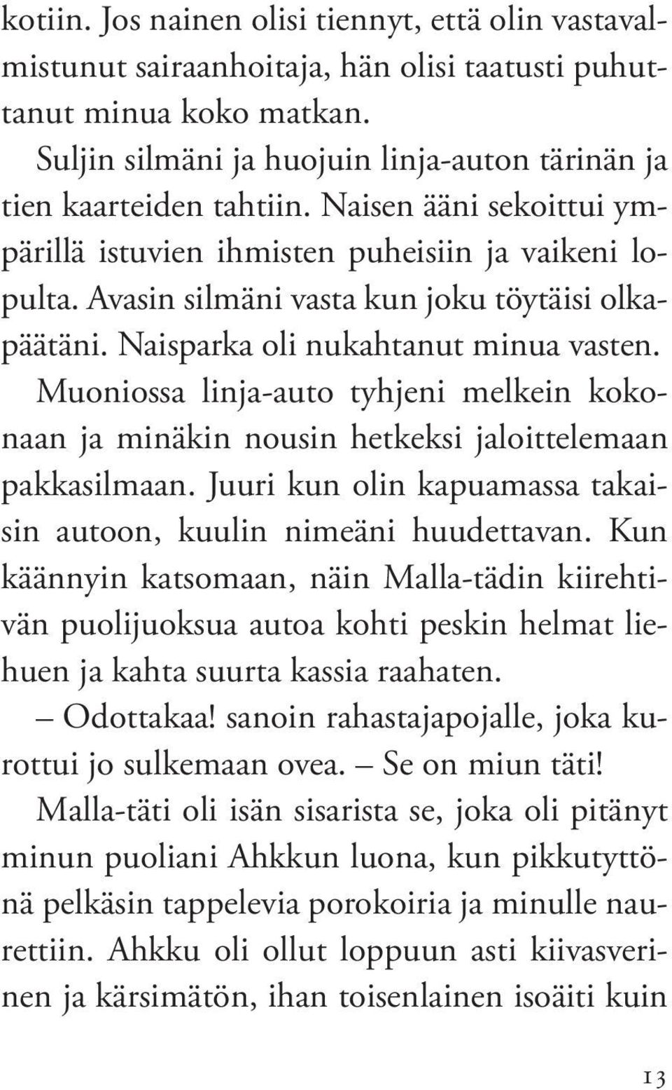 Muoniossa linja-auto tyhjeni melkein kokonaan ja minäkin nousin hetkeksi jaloittelemaan pakkasilmaan. Juuri kun olin kapuamassa takaisin autoon, kuulin nimeäni huudettavan.