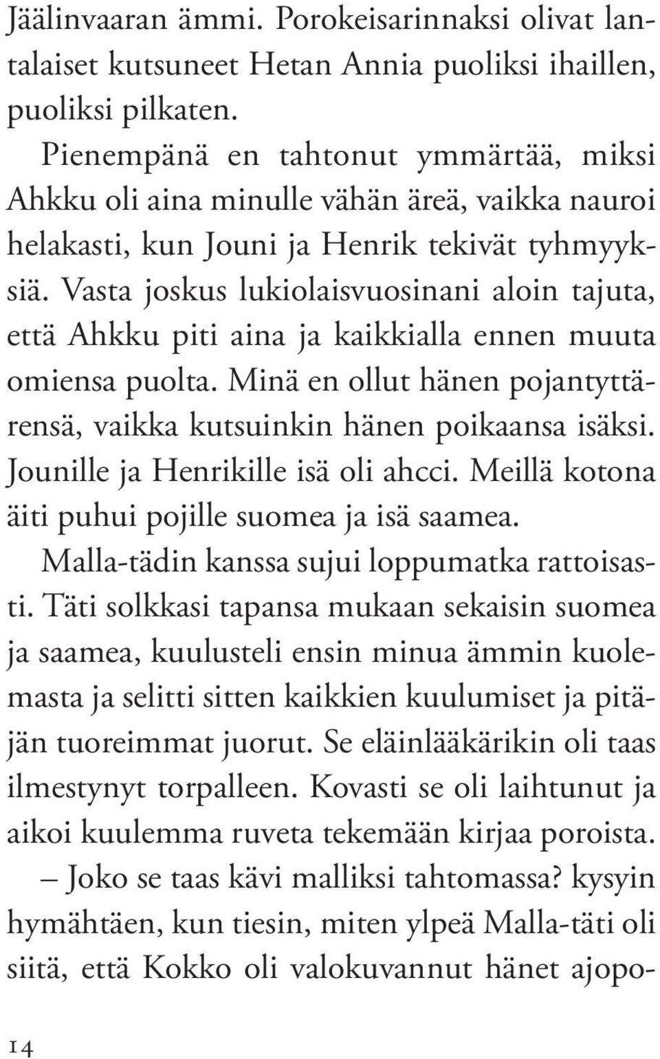 Vasta joskus lukiolaisvuosinani aloin tajuta, että Ahkku piti aina ja kaikkialla ennen muuta omiensa puolta. Minä en ollut hänen pojantyttärensä, vaikka kutsuinkin hänen poikaansa isäksi.