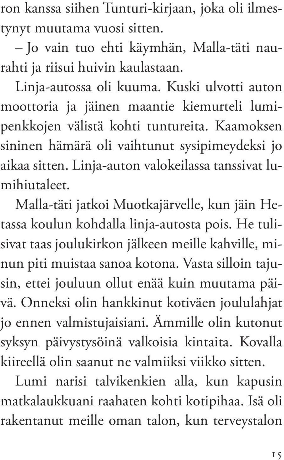 Linja-auton valokeilassa tanssivat lumihiutaleet. Malla-täti jatkoi Muotkajärvelle, kun jäin Hetassa koulun kohdalla linja-autosta pois.