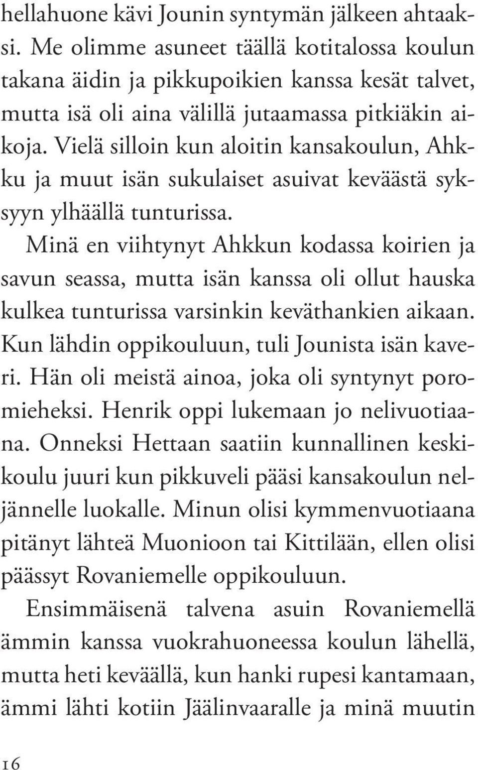 Minä en viihtynyt Ahkkun kodassa koirien ja savun seassa, mutta isän kanssa oli ollut hauska kulkea tunturissa varsinkin keväthankien aikaan. Kun lähdin oppikouluun, tuli Jounista isän kaveri.