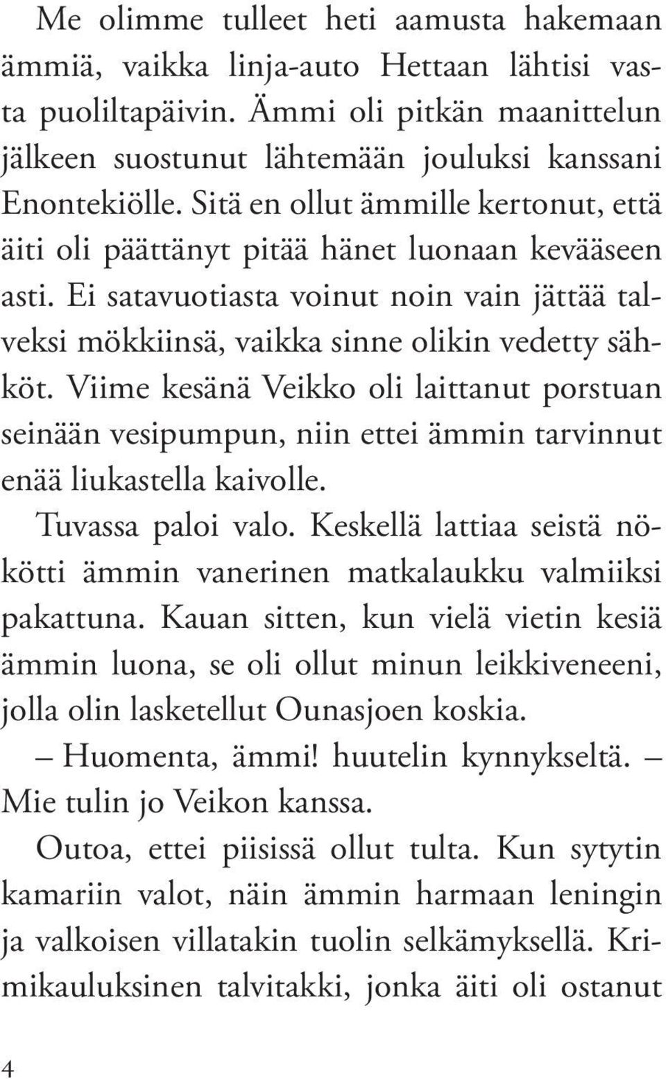 Viime kesänä Veikko oli laittanut pors tuan seinään vesipumpun, niin ettei ämmin tarvinnut enää liukastella kaivolle. Tuvassa paloi valo.