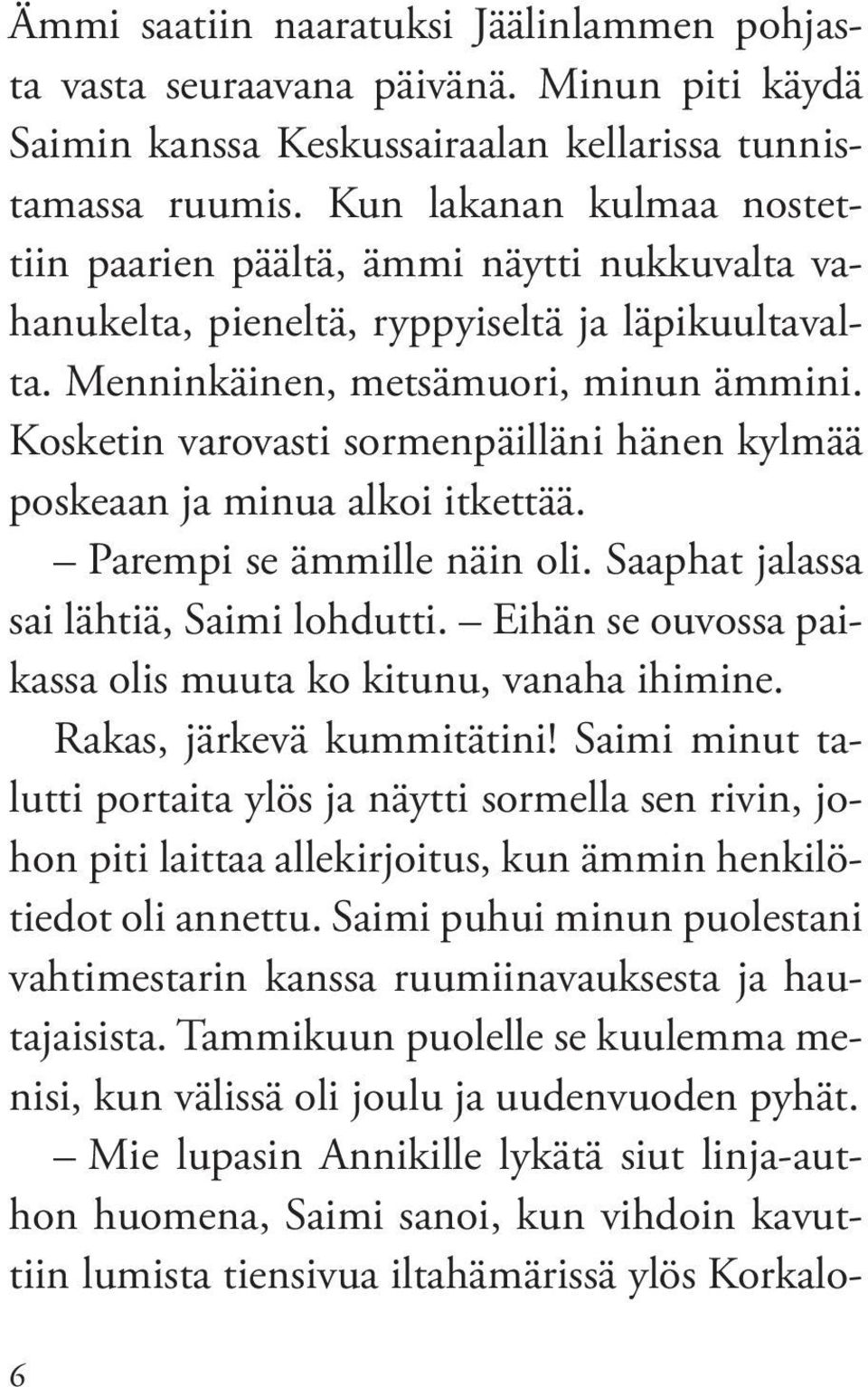 Kosketin varovasti sormenpäilläni hänen kylmää poskeaan ja minua alkoi itkettää. Parempi se ämmille näin oli. Saaphat jalassa sai lähtiä, Saimi lohdutti.