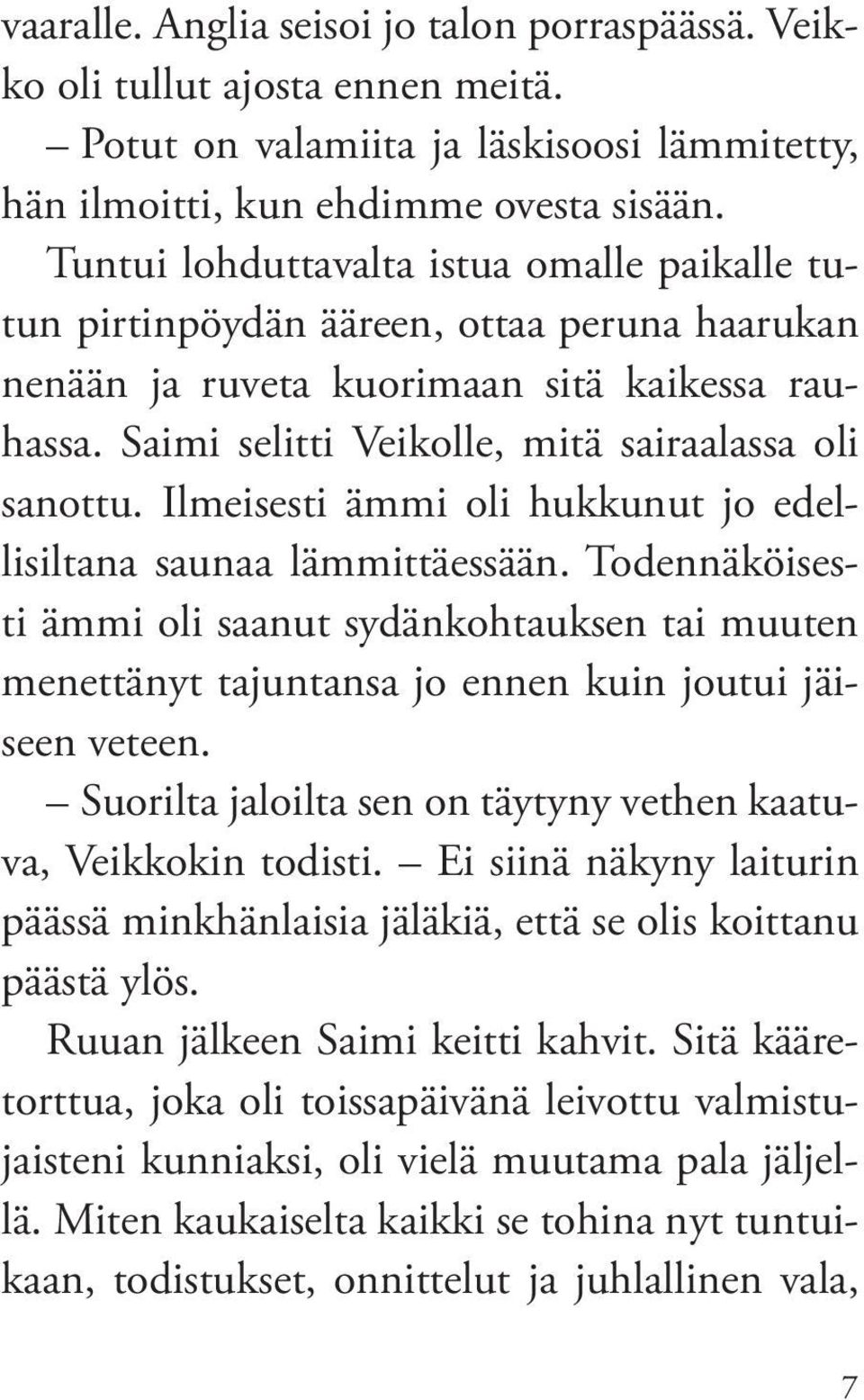 Ilmeisesti ämmi oli hukkunut jo edellisiltana saunaa lämmittäessään. Todennäköisesti ämmi oli saanut sydänkohtauksen tai muuten menettänyt tajuntansa jo ennen kuin joutui jäiseen veteen.