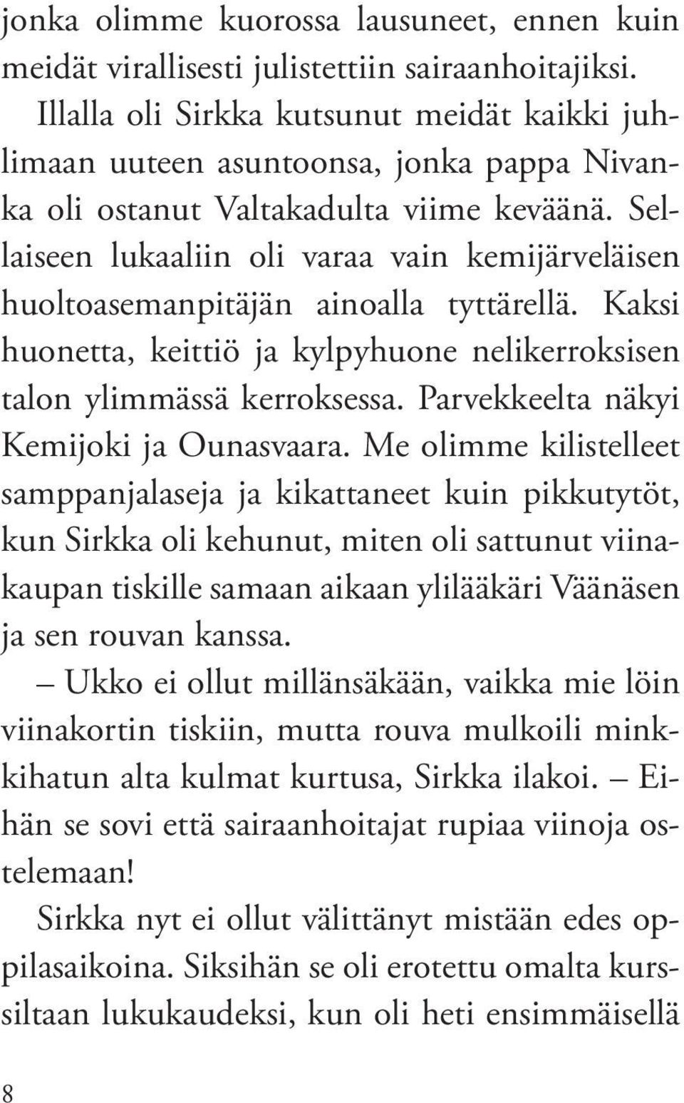 Sellaiseen lukaaliin oli varaa vain kemijärveläi sen huoltoasemanpitäjän ainoalla tyttärellä. Kaksi huonetta, keittiö ja kylpyhuone nelikerroksisen talon ylimmässä kerroksessa.