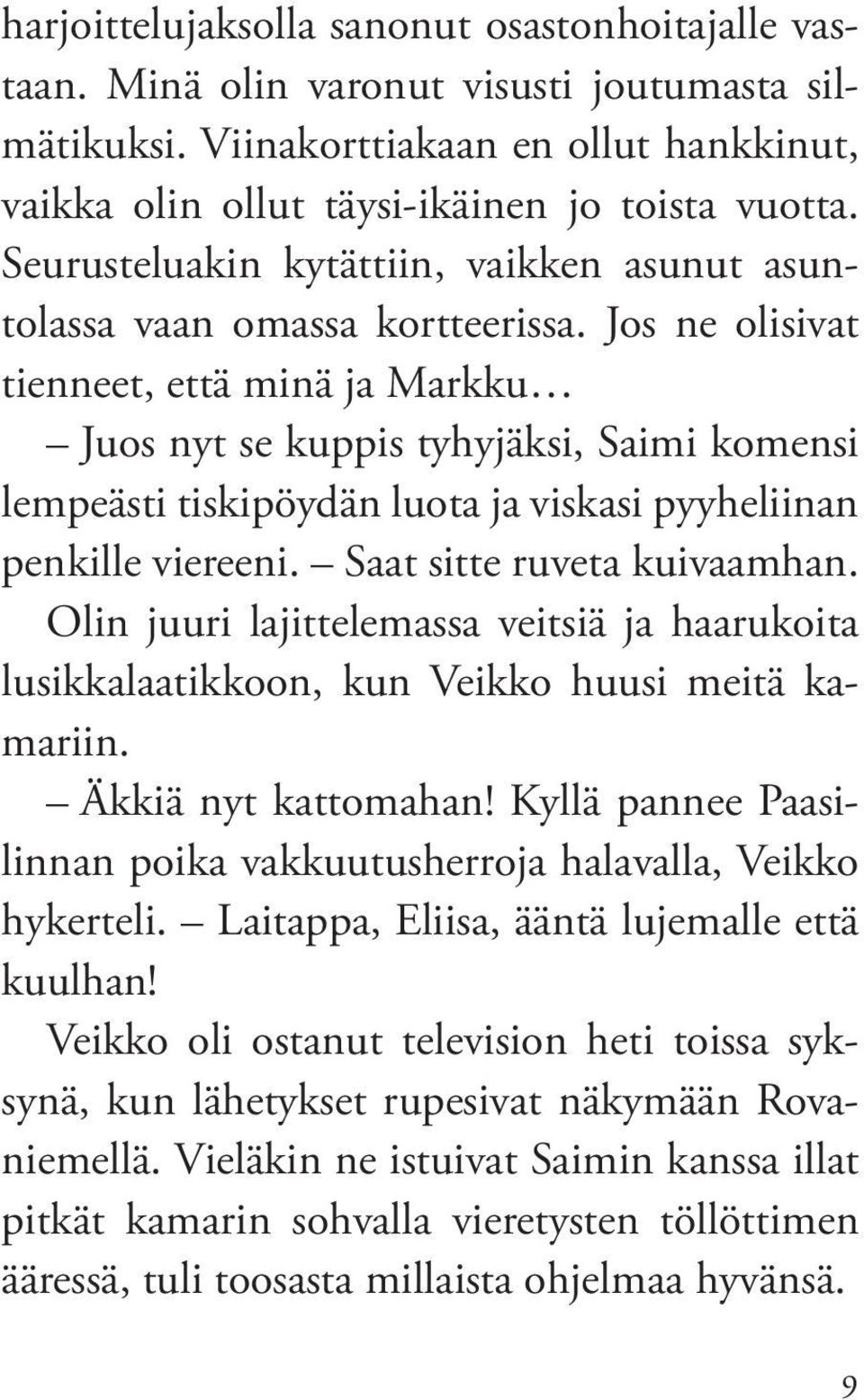 Jos ne olisivat tienneet, että minä ja Markku Juos nyt se kuppis tyhyjäksi, Saimi komensi lempeästi tiskipöydän luota ja viskasi pyyheliinan penkille viereeni. Saat sitte ruveta kuivaamhan.