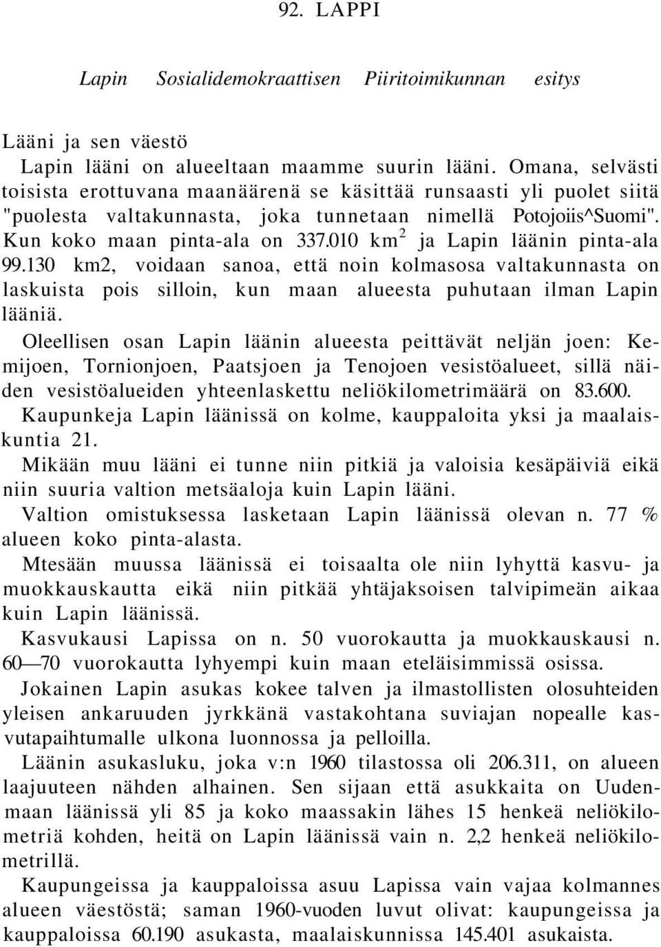 010 km 2 ja Lapin läänin pinta-ala 99.130 km2, voidaan sanoa, että noin kolmasosa valtakunnasta on laskuista pois silloin, kun maan alueesta puhutaan ilman Lapin lääniä.