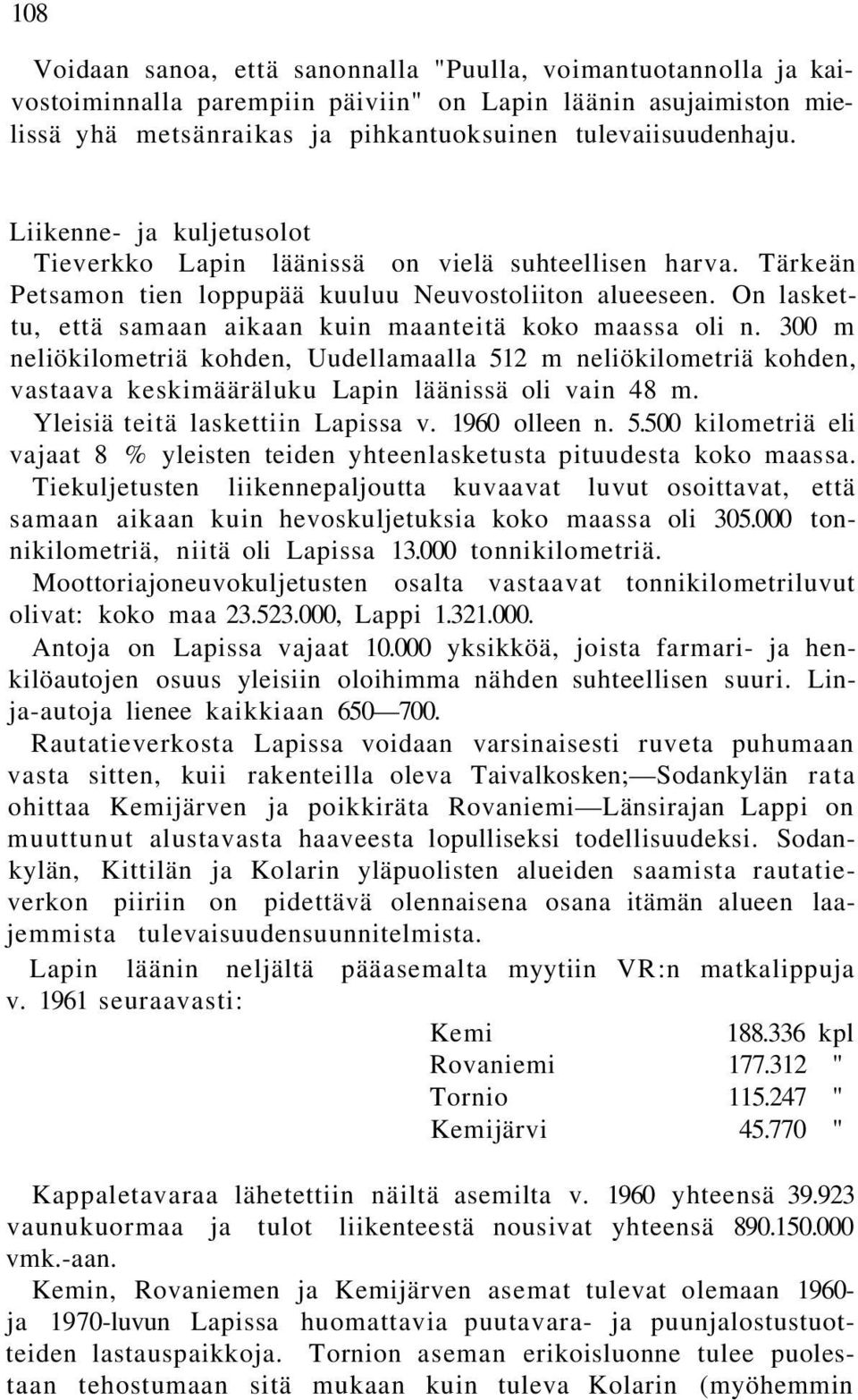 On laskettu, että samaan aikaan kuin maanteitä koko maassa oli n. 300 m neliökilometriä kohden, Uudellamaalla 512 m neliökilometriä kohden, vastaava keskimääräluku Lapin läänissä oli vain 48 m.