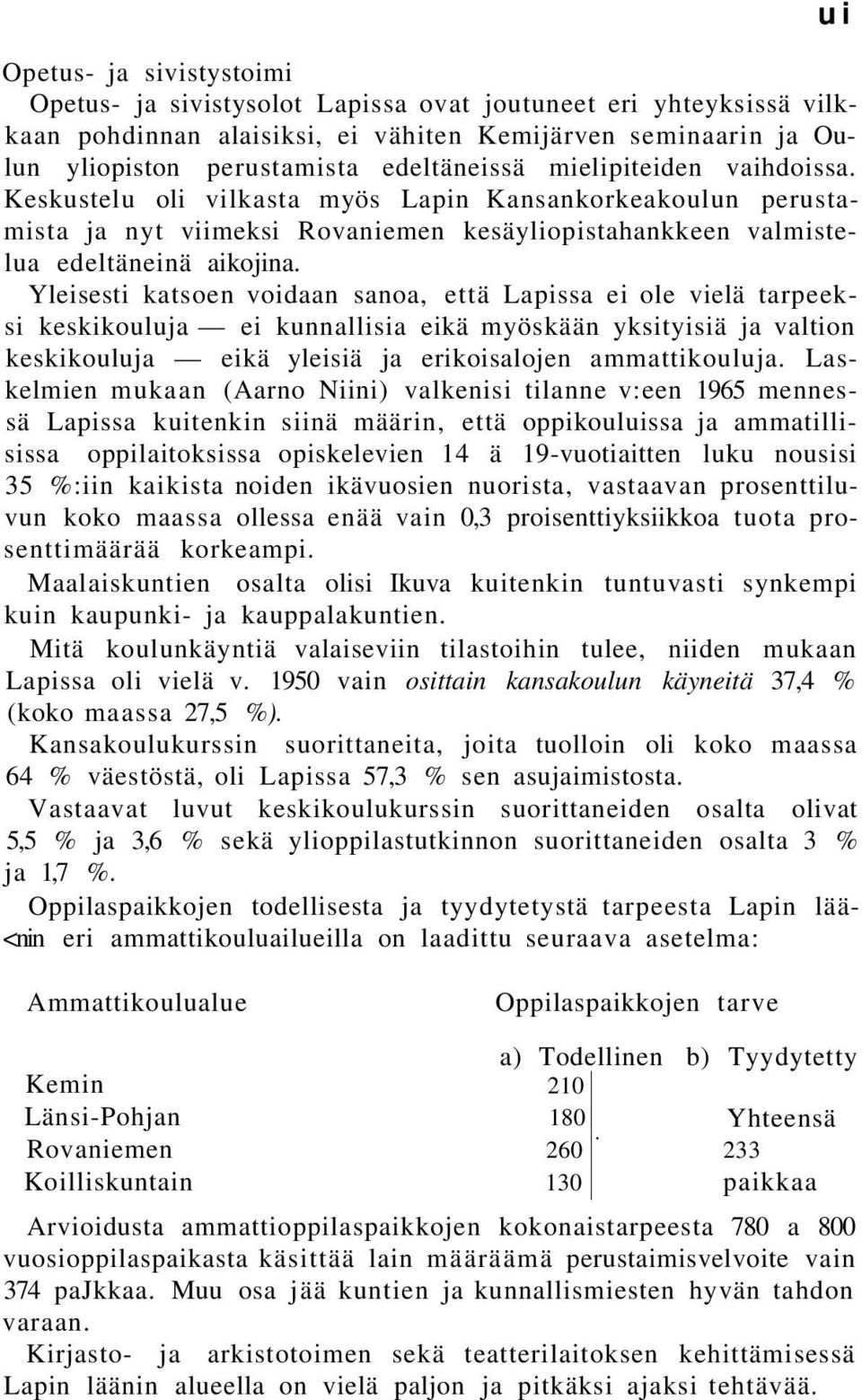 Yleisesti katsoen voidaan sanoa, että Lapissa ei ole vielä tarpeeksi keskikouluja ei kunnallisia eikä myöskään yksityisiä ja valtion keskikouluja eikä yleisiä ja erikoisalojen ammattikouluja.