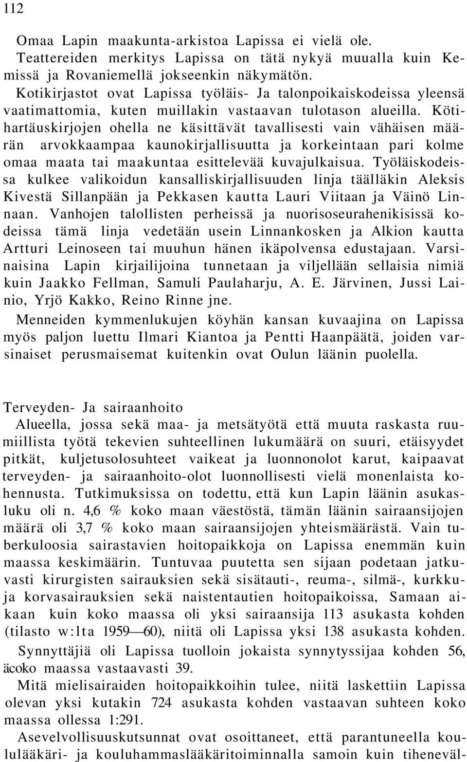 Kötihartäuskirjojen ohella ne käsittävät tavallisesti vain vähäisen määrän arvokkaampaa kaunokirjallisuutta ja korkeintaan pari kolme omaa maata tai maakuntaa esittelevää kuvajulkaisua.