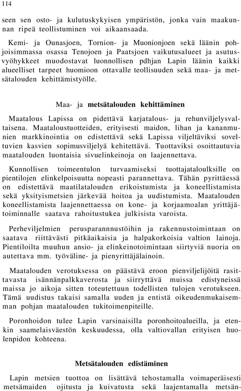 tarpeet huomioon ottavalle teollisuuden sekä maa- ja metsätalouden kehittämistyölle. Maa- ja metsätalouden kehittäminen Maatalous Lapissa on pidettävä karjatalous- ja rehunviljelysvaltaisena.