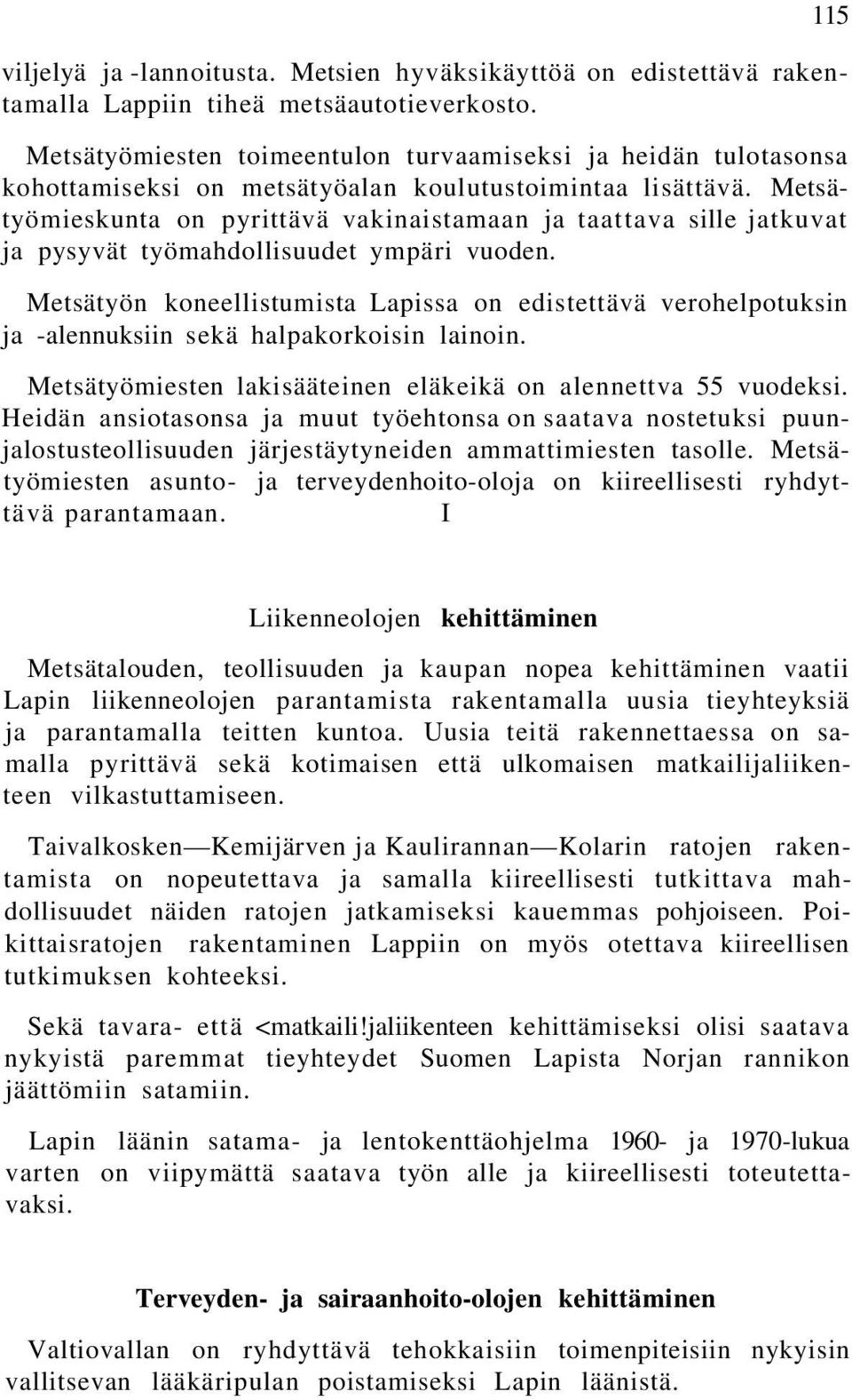 Metsätyömieskunta on pyrittävä vakinaistamaan ja taattava sille jatkuvat ja pysyvät työmahdollisuudet ympäri vuoden.