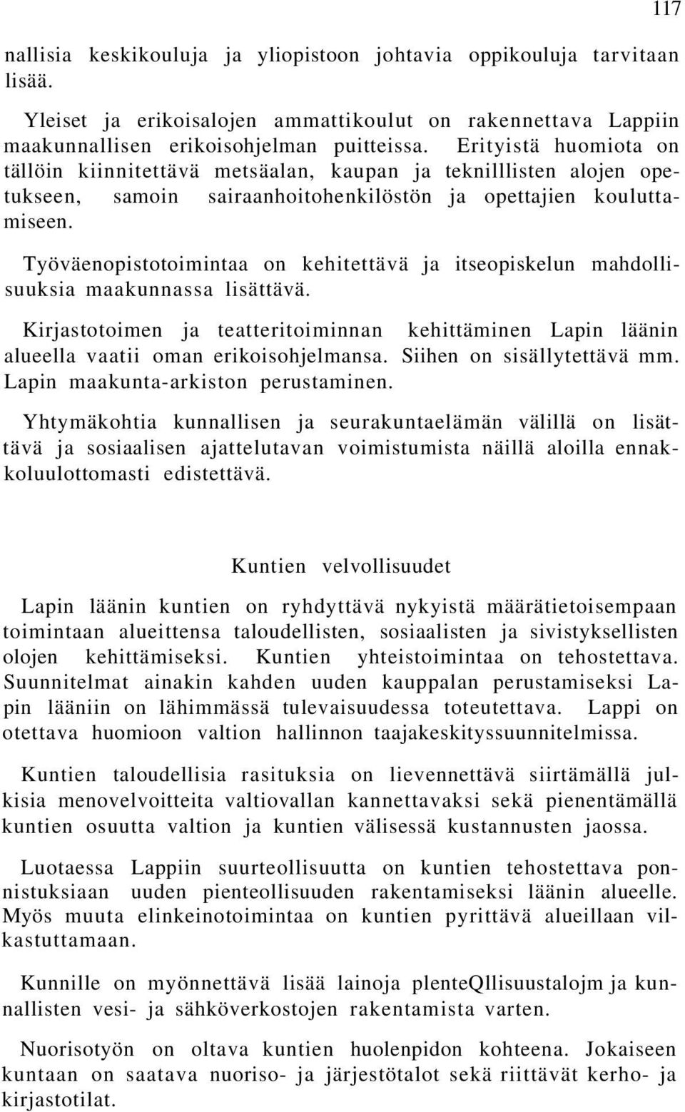 Työväenopistotoimintaa on kehitettävä ja itseopiskelun mahdollisuuksia maakunnassa lisättävä. Kirjastotoimen ja teatteritoiminnan kehittäminen Lapin läänin alueella vaatii oman erikoisohjelmansa.