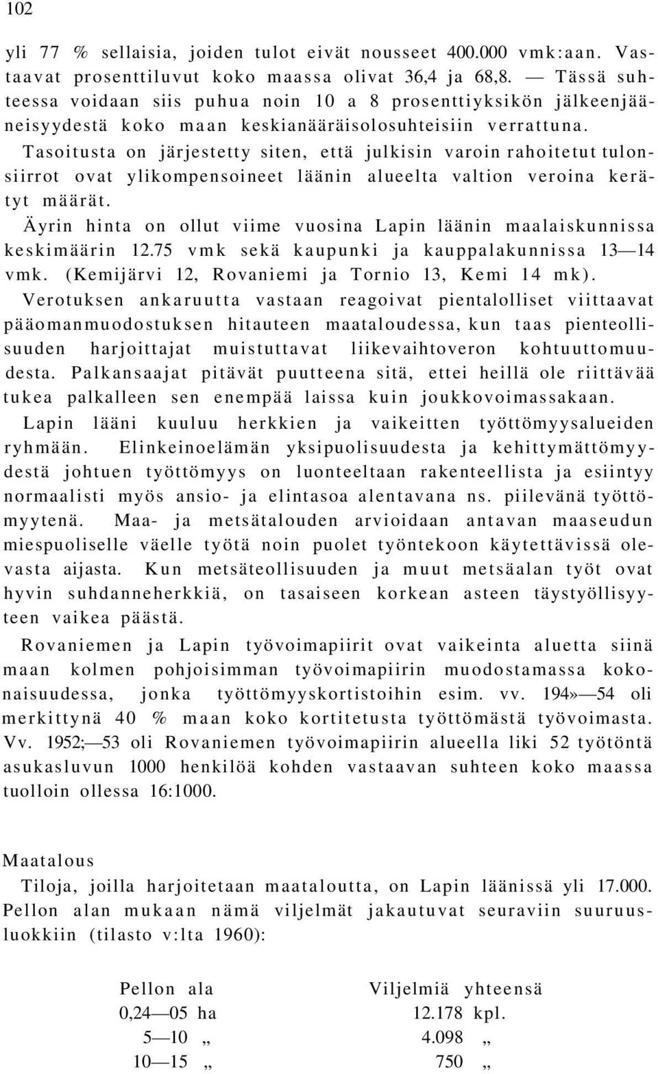 Tasoitusta on järjestetty siten, että julkisin varoin rahoitetut tulonsiirrot ovat ylikompensoineet läänin alueelta valtion veroina kerätyt määrät.