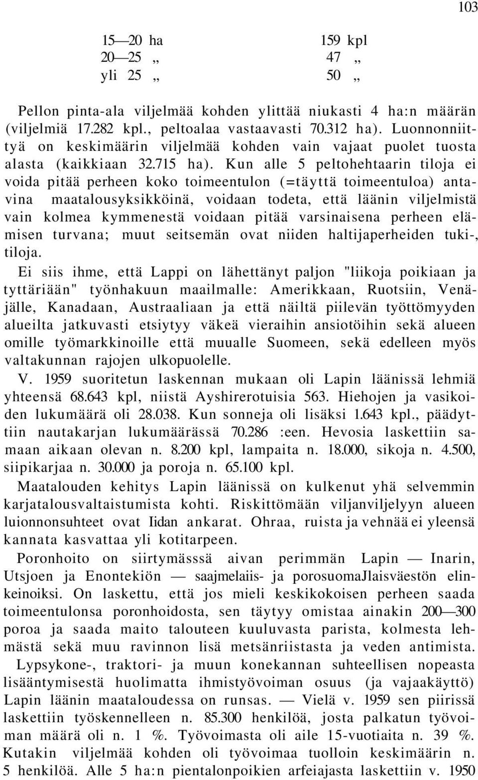 Kun alle 5 peltohehtaarin tiloja ei voida pitää perheen koko toimeentulon (=täyttä toimeentuloa) antavina maatalousyksikköinä, voidaan todeta, että läänin viljelmistä vain kolmea kymmenestä voidaan