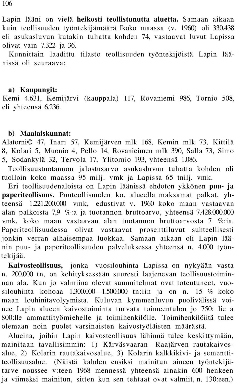 Kunnittain laadittu tilasto teollisuuden työntekijöistä Lapin läänissä oli seuraava: a) Kaupungit: Kemi 4.631, Kemijärvi (kauppala) 117, Rovaniemi 986, Tornio 508, eli yhteensä 6.236.