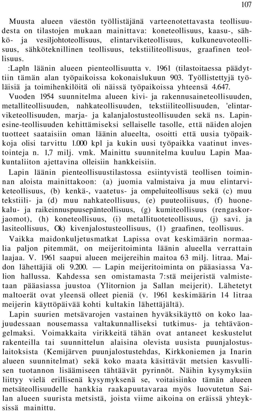 1961 (tilastoitaessa päädyttiin tämän alan työpaikoissa kokonaislukuun 903. Työllistettyjä työläisiä ja toimihenkilöitä oli näissä työpaikoissa yhteensä 4.647.