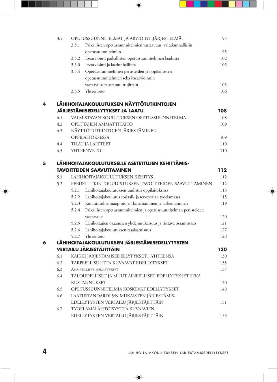 1 VALMISTAVAN KOULUTUKSEN OPETUSSUUNNITELMA 108 4.2 OPETTAJIEN AMMATTITAITO 109 4.3 NÄYTTÖTUTKINTOJEN JÄRJESTÄMINEN OPPILAITOKSESSA 109 4.4 TILAT JA LAITTEET 110 4.