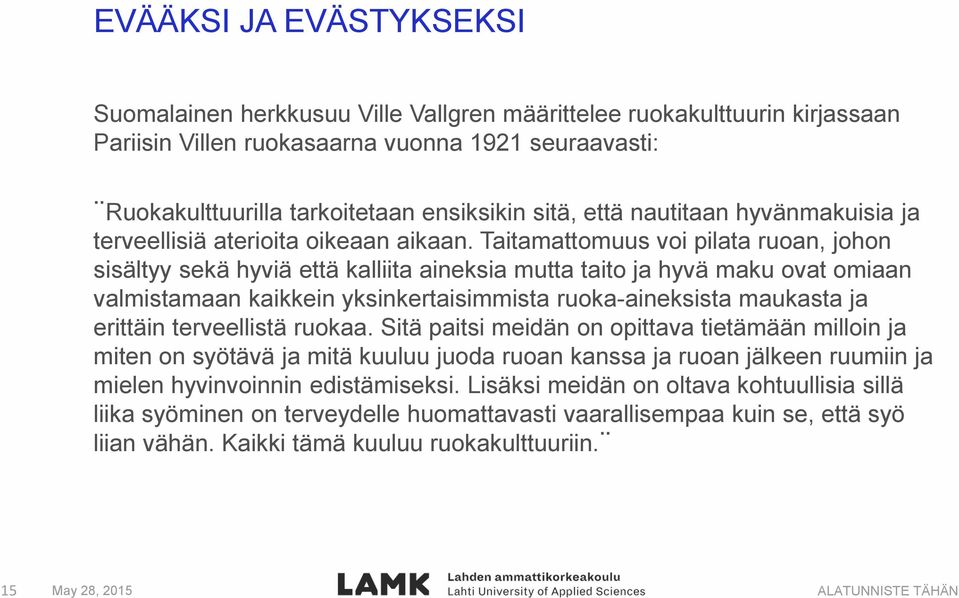 Taitamattomuus voi pilata ruoan, johon sisältyy sekä hyviä että kalliita aineksia mutta taito ja hyvä maku ovat omiaan valmistamaan kaikkein yksinkertaisimmista ruoka-aineksista maukasta ja erittäin