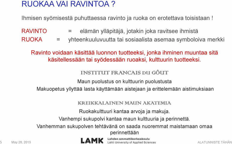 jonka ihminen muuntaa sitä käsitellessään tai syödessään ruoaksi, kulttuurin tuotteeksi.