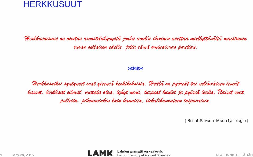 Heillä on pyöreät tai neliömäisen leveät kasvot, kirkkaat silmät, matala otsa, lyhyt nenä, turpeat huulet ja