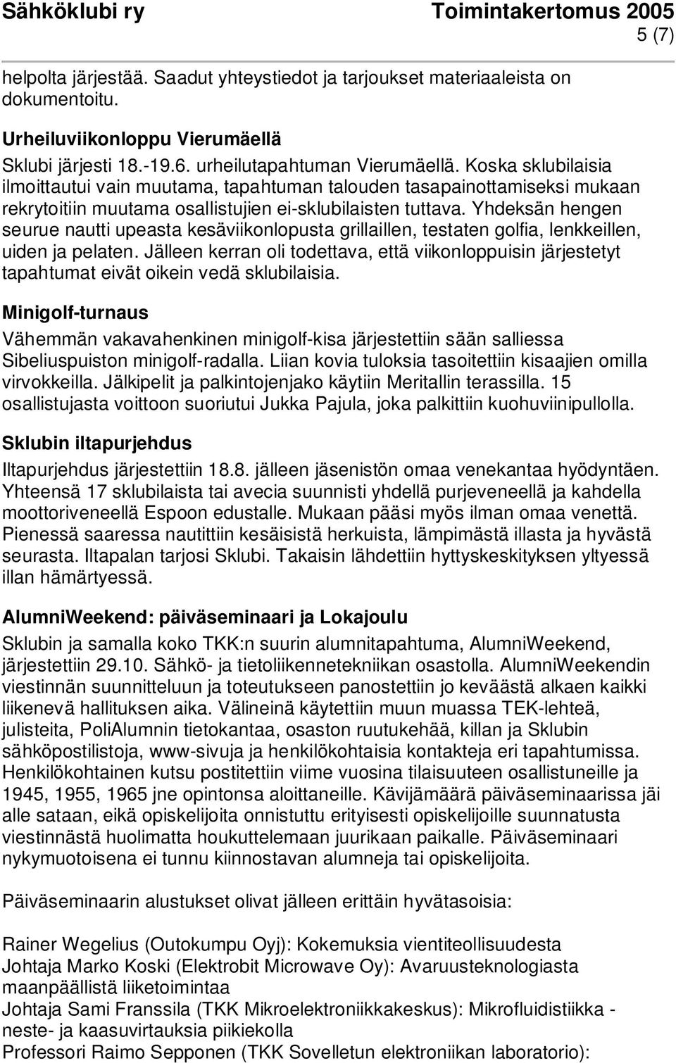 Yhdeksän hengen seurue nautti upeasta kesäviikonlopusta grillaillen, testaten golfia, lenkkeillen, uiden ja pelaten.