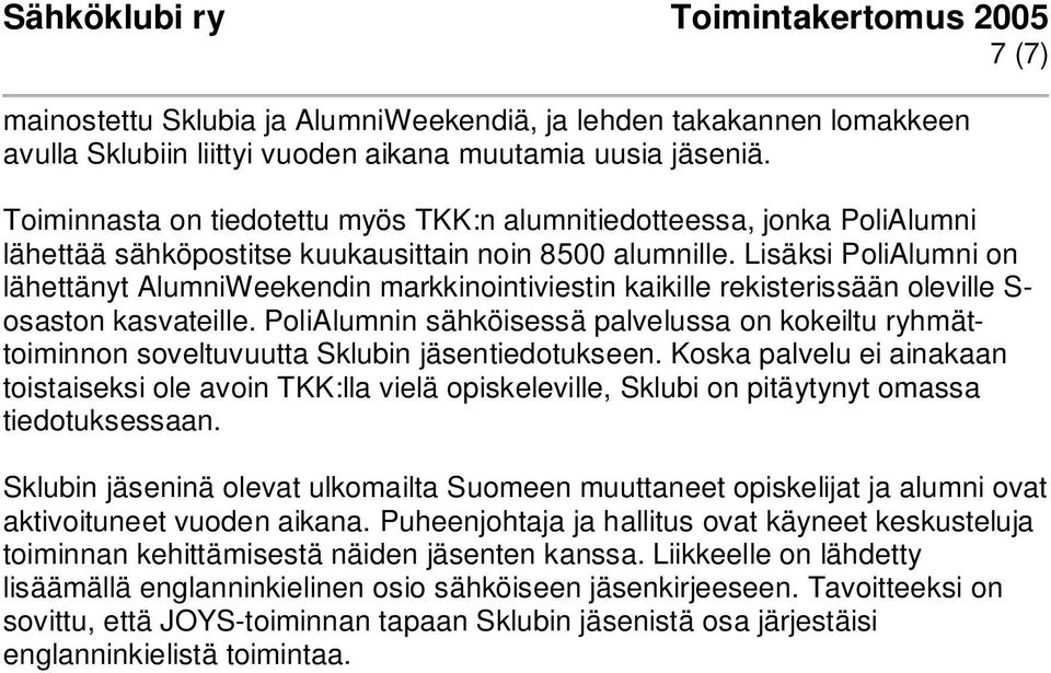 Lisäksi PoliAlumni on lähettänyt AlumniWeekendin markkinointiviestin kaikille rekisterissään oleville S- osaston kasvateille.