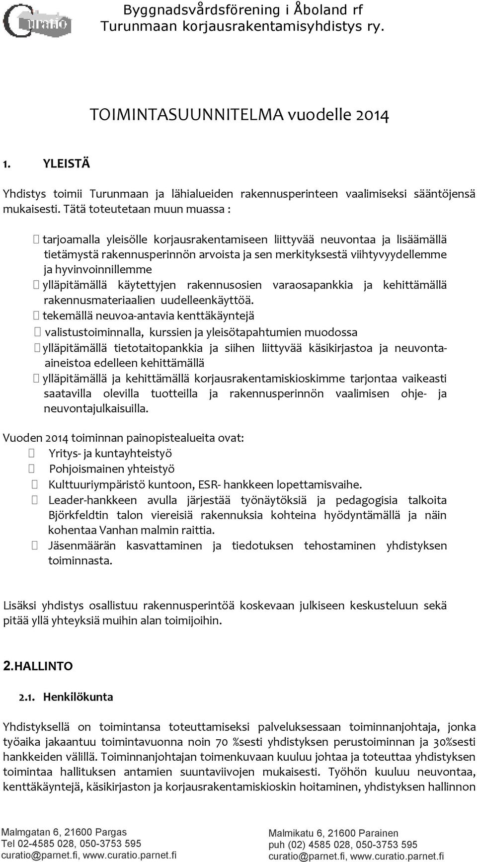 Tätä toteutetaan muun muassa : tarjoamalla yleisölle korjausrakentamiseen liittyvää neuvontaa ja lisäämällä tietämystä rakennusperinnön arvoista ja sen merkityksestä viihtyvyydellemme ja