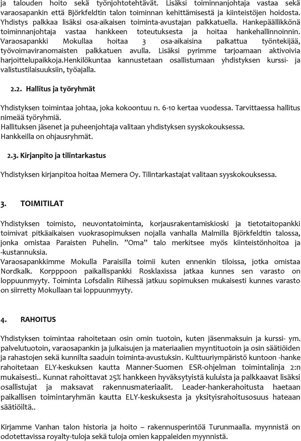 Varaosapankki Mokullaa hoitaa 3 osa-aikaisina palkattua työntekijää, työvoimaviranomaisten palkkatuen avulla. Lisäksi pyrimme tarjoamaan aktivoivia harjoittelupaikkoja.