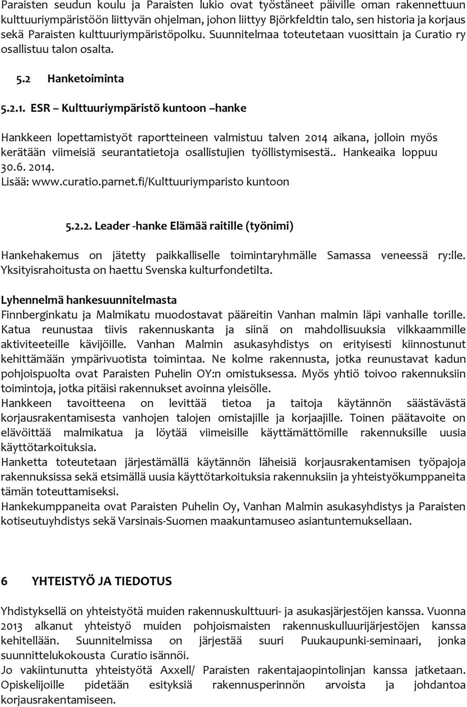 ESR Kulttuuriympäristö kuntoon hanke Hankkeen lopettamistyöt raportteineen valmistuu talven 2014 aikana, jolloin myös kerätään viimeisiä seurantatietoja osallistujien työllistymisestä.