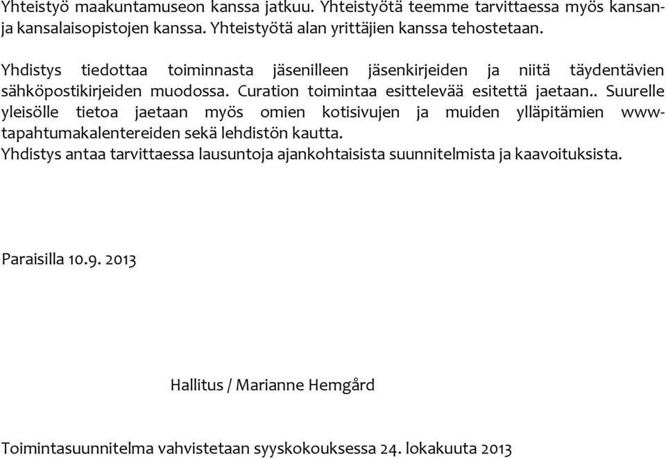 . Suurelle yleisölle tietoa jaetaan myös omien kotisivujen ja muiden ylläpitämien wwwtapahtumakalentereiden sekä lehdistön kautta.