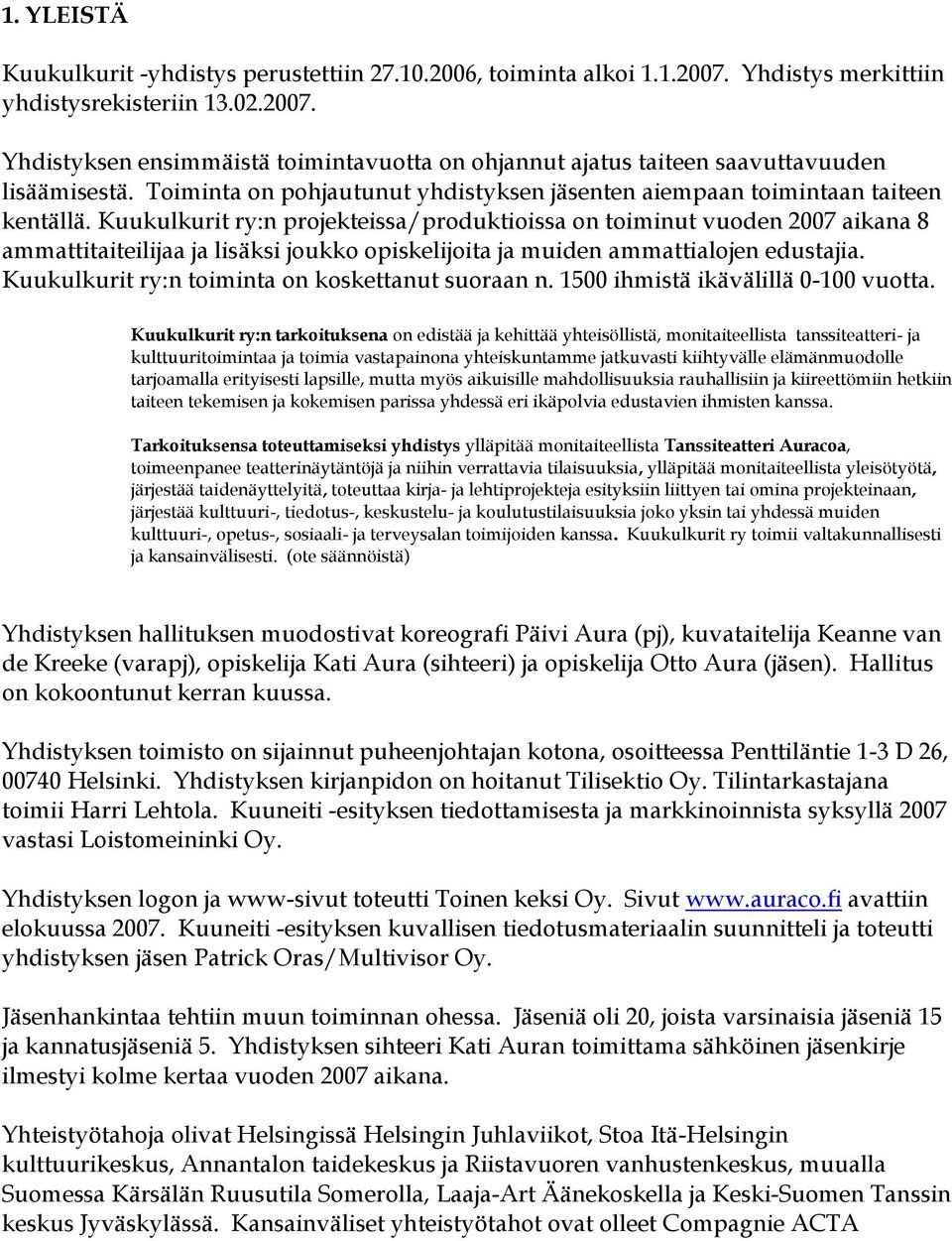 Kuukulkurit ry:n projekteissa/produktioissa on toiminut vuoden 2007 aikana 8 ammattitaiteilijaa ja lisäksi joukko opiskelijoita ja muiden ammattialojen edustajia.