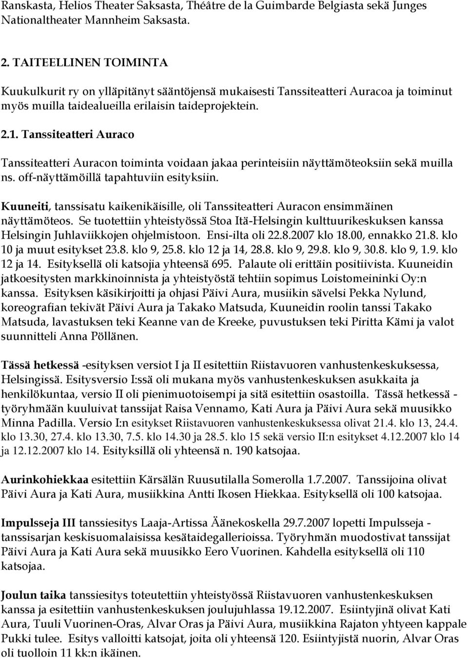 Tanssiteatteri Auraco Tanssiteatteri Auracon toiminta voidaan jakaa perinteisiin näyttämöteoksiin sekä muilla ns. off-näyttämöillä tapahtuviin esityksiin.