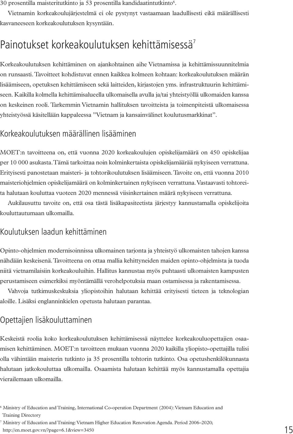 Painotukset korkeakoulutuksen kehittämisessä 7 Korkeakoulutuksen kehittäminen on ajankohtainen aihe Vietnamissa ja kehittämissuunnitelmia on runsaasti.