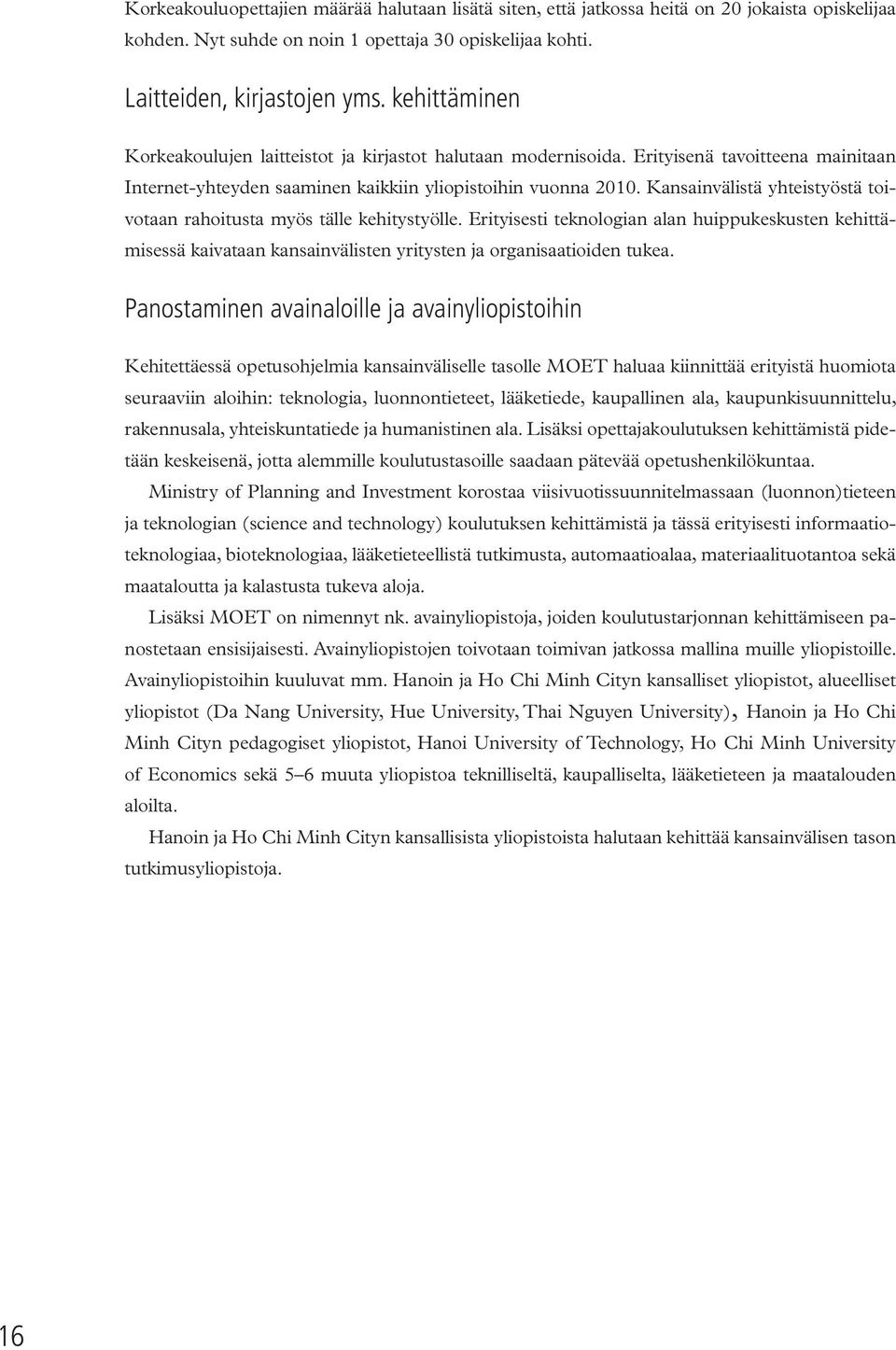 Kansainvälistä yhteistyöstä toivotaan rahoitusta myös tälle kehitystyölle. Erityisesti teknologian alan huippukeskusten kehittämisessä kaivataan kansainvälisten yritysten ja organisaatioiden tukea.