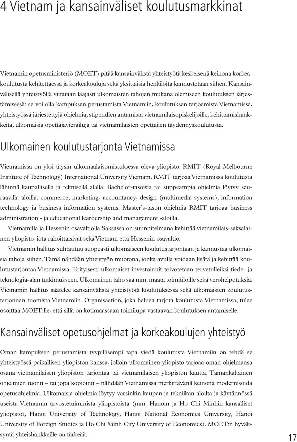 Kansainvälisellä yhteistyöllä viitataan laajasti ulkomaisten tahojen mukana olemiseen koulutuksen järjestämisessä: se voi olla kampuksen perustamista Vietnamiin, koulutuksen tarjoamista Vietnamissa,