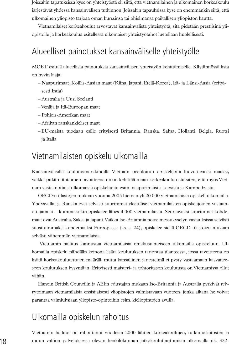 Vietnamilaiset korkeakoulut arvostavat kansainvälistä yhteistyötä, sitä pidetään prestiisinä yliopistolle ja korkeakoulua esitellessä ulkomaiset yhteistyötahot luetellaan huolellisesti.