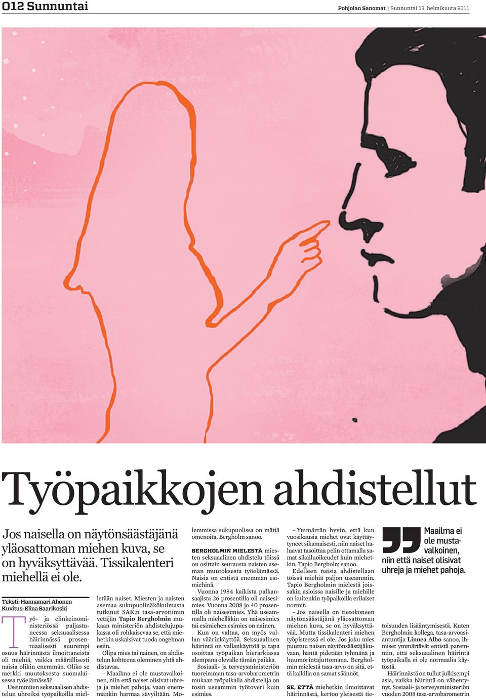 vaikka määrällisesti naisia olikin enemmän. Oliko se merkki muutoksesta suomalaisessa työelämässä? Useimmiten seksuaalisen ahdistelun uhreiksi työpaikoilla mielletään naiset.