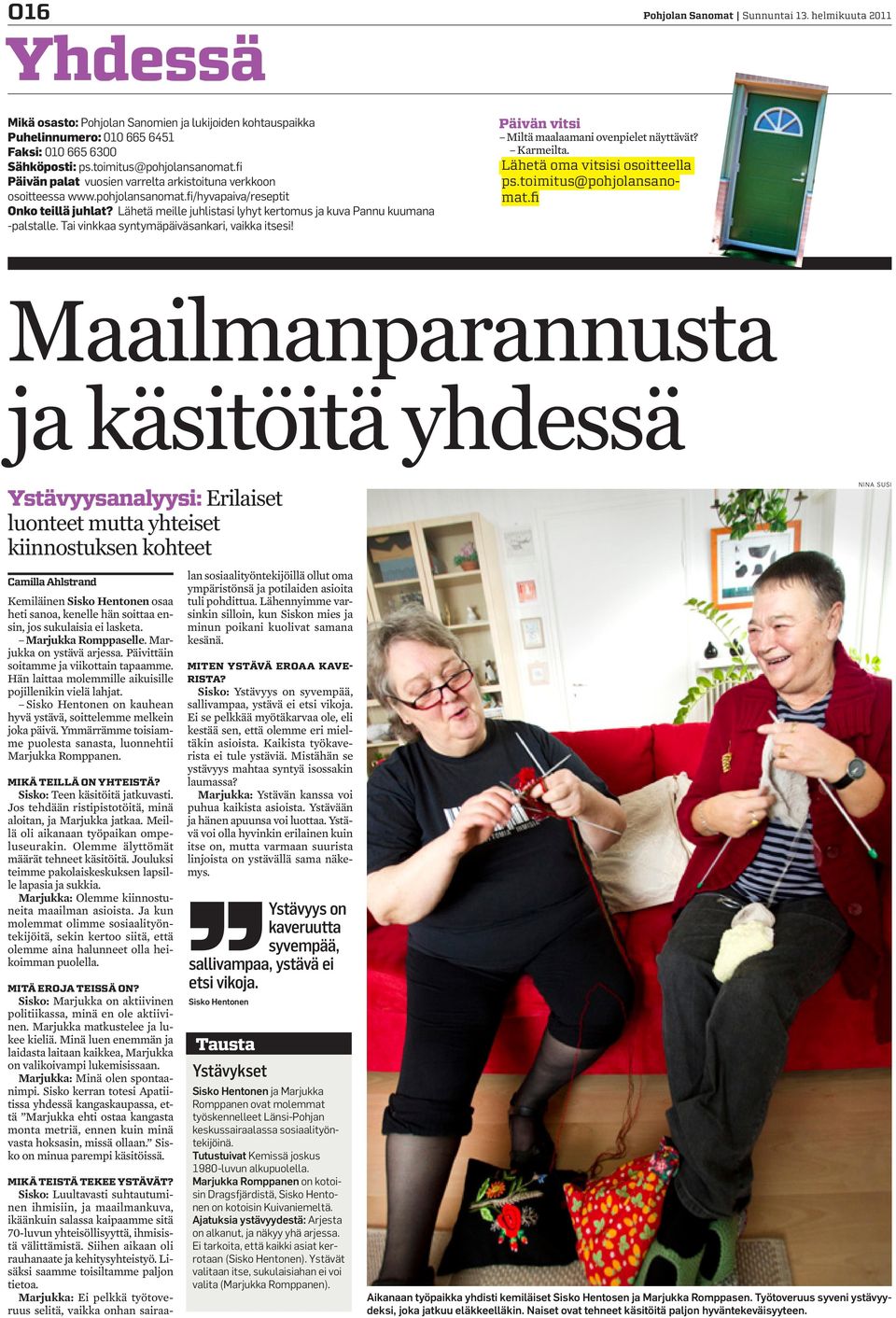 Lähetä meille juhlistasi lyhyt kertomus ja kuva Pannu kuumana -palstalle. Tai vinkkaa syntymäpäiväsankari, vaikka itsesi! Päivän vitsi Miltä maalaamani ovenpielet näyttävät? Karmeilta.