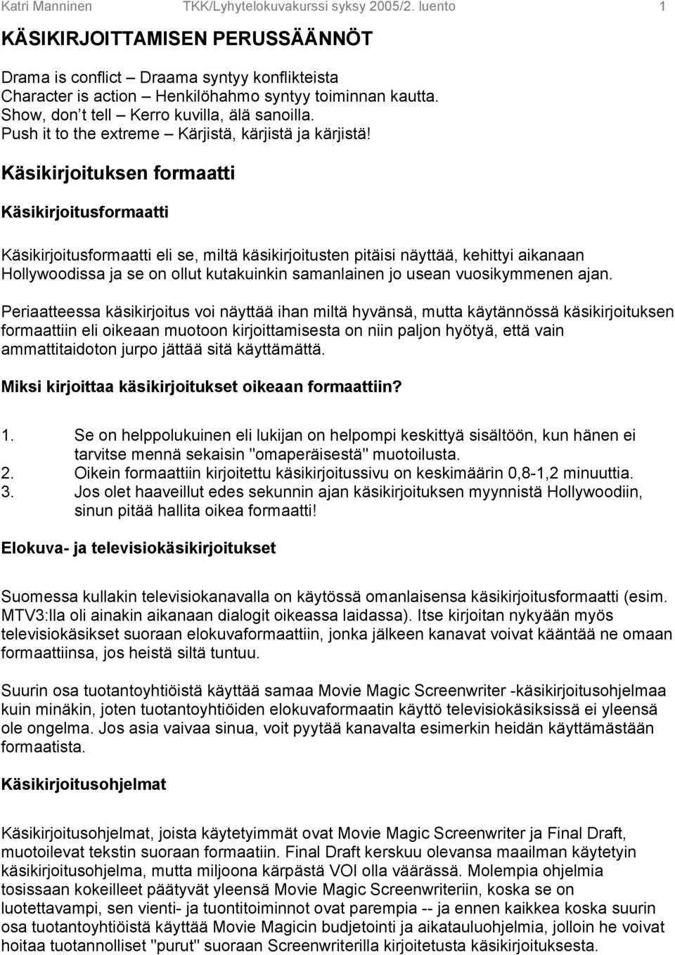 Käsikirjoituksen formaatti Käsikirjoitusformaatti Käsikirjoitusformaatti eli se, miltä käsikirjoitusten pitäisi näyttää, kehittyi aikanaan Hollywoodissa ja se on ollut kutakuinkin samanlainen jo