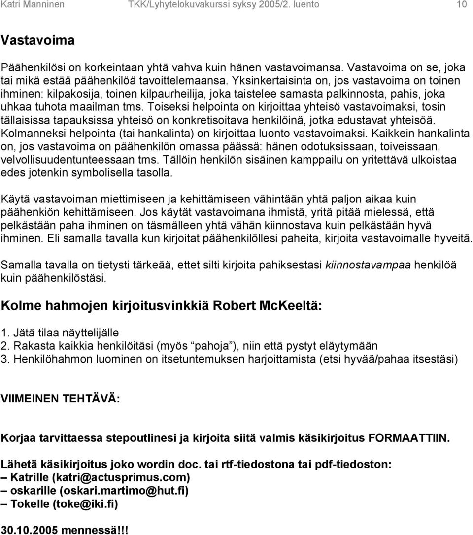 Yksinkertaisinta on, jos vastavoima on toinen ihminen: kilpakosija, toinen kilpaurheilija, joka taistelee samasta palkinnosta, pahis, joka uhkaa tuhota maailman tms.