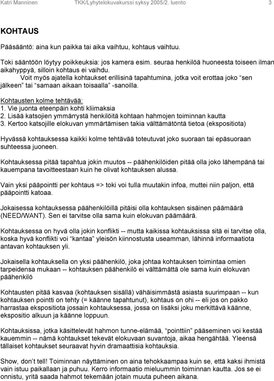 Voit myös ajatella kohtaukset erillisinä tapahtumina, jotka voit erottaa joko sen jälkeen tai samaan aikaan toisaalla -sanoilla. Kohtausten kolme tehtävää: 1. Vie juonta eteenpäin kohti kliimaksia 2.