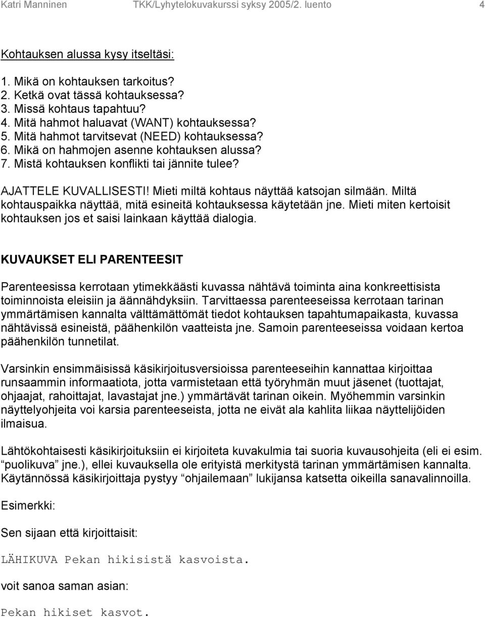 Mieti miltä kohtaus näyttää katsojan silmään. Miltä kohtauspaikka näyttää, mitä esineitä kohtauksessa käytetään jne. Mieti miten kertoisit kohtauksen jos et saisi lainkaan käyttää dialogia.