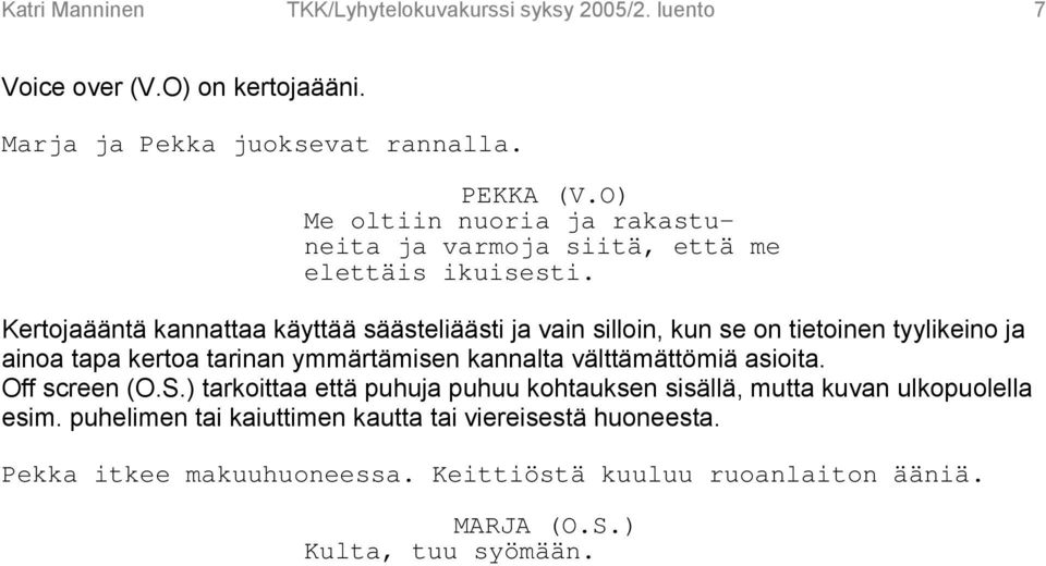 Kertojaääntä kannattaa käyttää säästeliäästi ja vain silloin, kun se on tietoinen tyylikeino ja ainoa tapa kertoa tarinan ymmärtämisen kannalta välttämättömiä