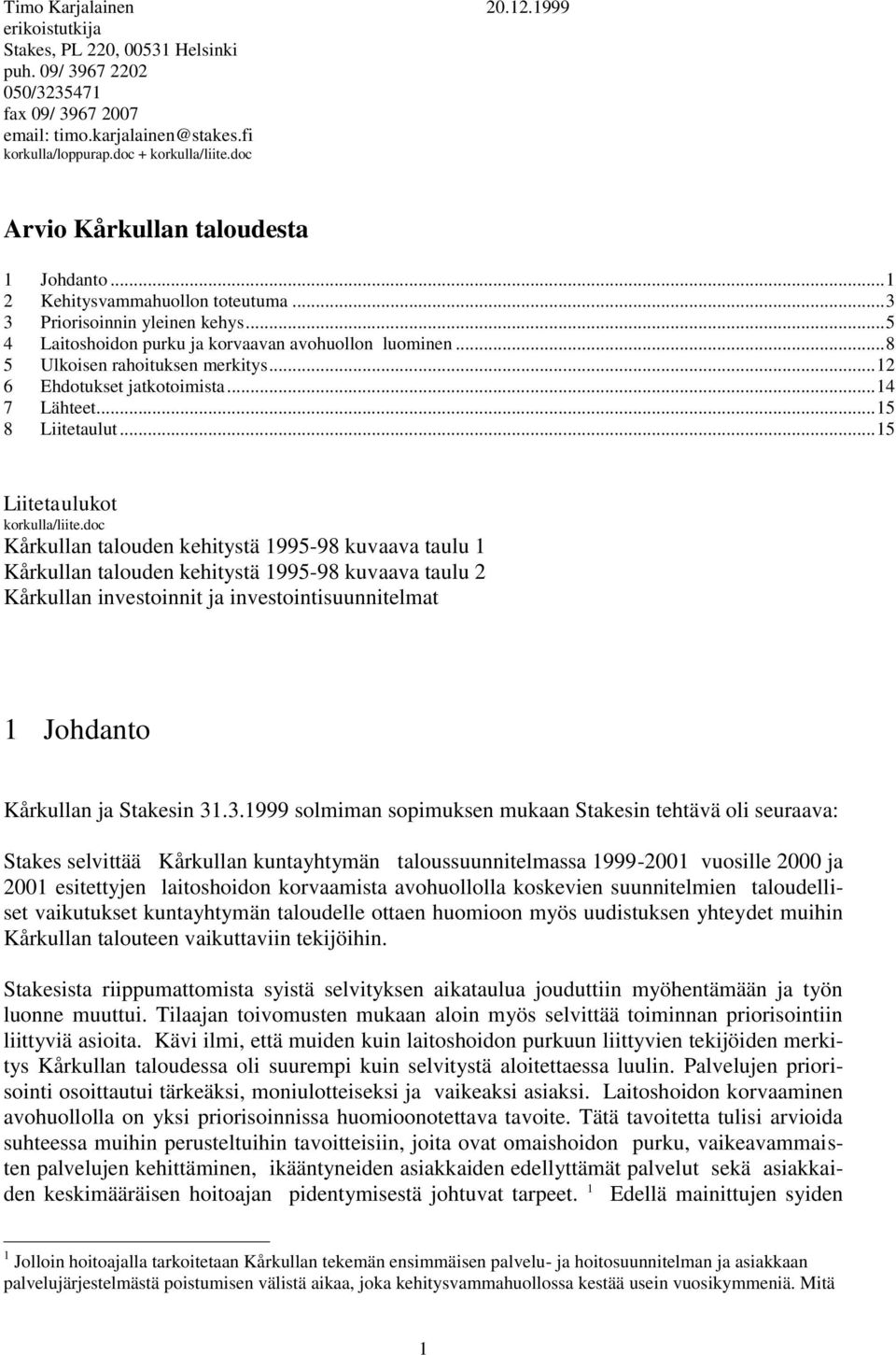 .. 8 5 Ulkoisen rahoituksen merkitys... 12 6 Ehdotukset jatkotoimista... 14 7 Lähteet... 15 8 Liitetaulut... 15 Liitetaulukot korkulla/liite.