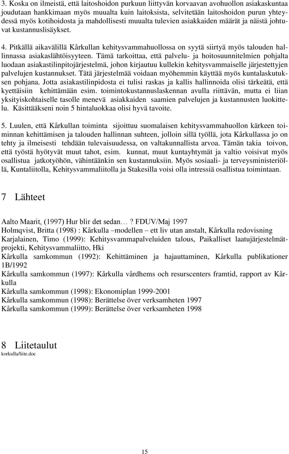 Pitkällä aikavälillä Kårkullan kehitysvammahuollossa on syytä siirtyä myös talouden hallinnassa asiakaslähtöisyyteen.