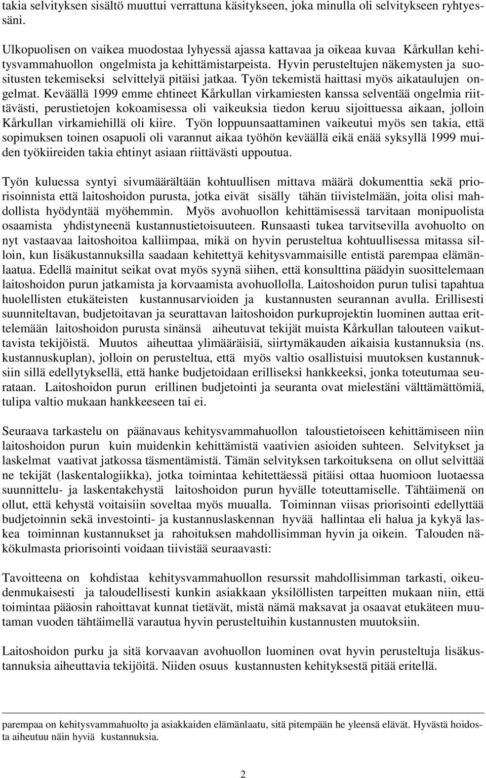 Hyvin perusteltujen näkemysten ja suositusten tekemiseksi selvittelyä pitäisi jatkaa. Työn tekemistä haittasi myös aikataulujen ongelmat.
