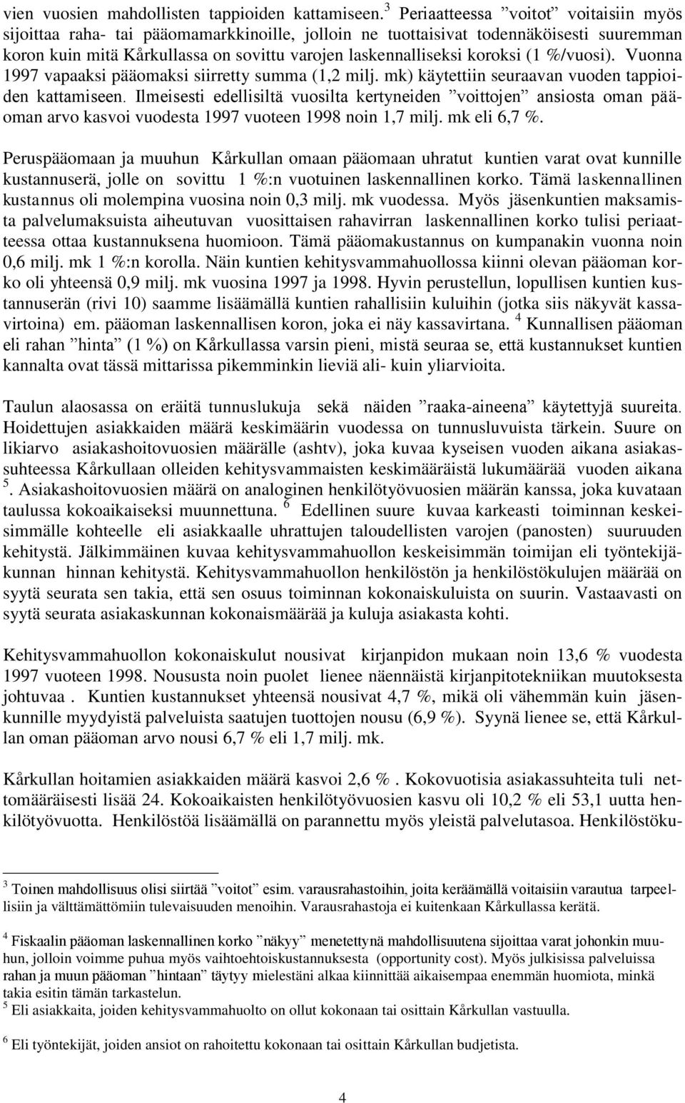koroksi (1 %/vuosi). Vuonna 1997 vapaaksi pääomaksi siirretty summa (1,2 milj. mk) käytettiin seuraavan vuoden tappioiden kattamiseen.
